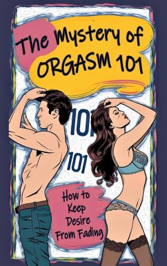 The Mystery of Orgasm 101 - How to Keep Desire from Fading (eBook, ePUB) - Javier, Laura and