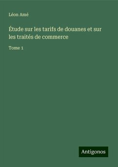 Étude sur les tarifs de douanes et sur les traités de commerce - Amé, Léon