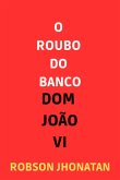 O Roubo Do Banco Dom João Vi (eBook, ePUB)