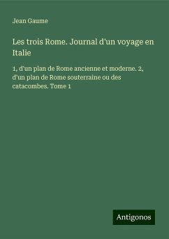 Les trois Rome. Journal d'un voyage en Italie - Gaume, Jean