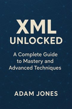 XML Unlocked: A Complete Guide to Mastery and Advanced Techniques (eBook, ePUB) - Jones, Adam