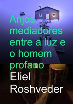 Anjos Mediadores Entre A Luz E O Homem Profano (eBook, ePUB) - Roshveder, Eliel