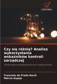Czy si¿ ró¿ni¿? Analiza wykorzystania wska¿ników kontroli zarz¿dczej Czy si¿ ró¿ni¿? Analiza wykorzystania wska¿ników kontroli zarz¿dczej