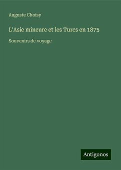 L'Asie mineure et les Turcs en 1875 - Choisy, Auguste