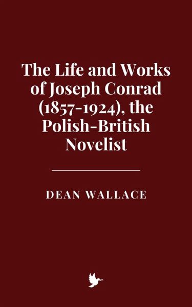 The Life and Works of Joseph Conrad (1857-1924), the Polish-British Novelist (eBook, ePUB) The Life and Works of Joseph Conrad (1857-1924), the Polish-British Novelist (eBook, ePUB)