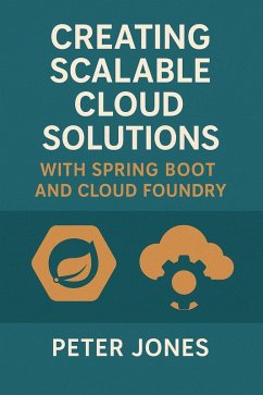 Creating Scalable Cloud Solutions: with Spring Boot and Cloud Foundry (eBook, ePUB) - Jones, Peter
