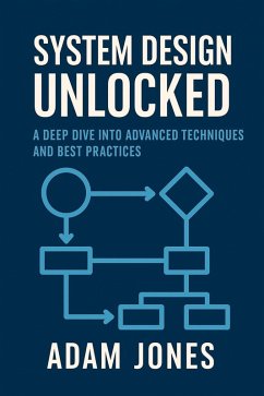 System Design Unlocked: A Deep Dive into Advanced Techniques and Best Practices (eBook, ePUB) - Jones, Adam