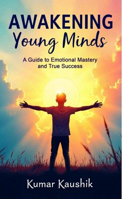 Cover Awakening Young Minds: A Guide to Emotional Mastery and True Success (eBook, ePUB)