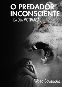 O Predador Inconsciente Da Sua Motivação (eBook, ePUB) - Covasque, João