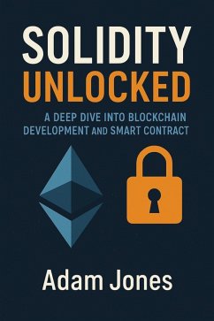 Solidity Unlocked: A Deep Dive into Blockchain Development and Smart Contracts (eBook, ePUB) - Jones, Adam