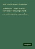Mémoires du Cardinal Consalvi, secrétaire d'état du Pape Pie VII Mémoires du Cardinal Consalvi, secrétaire d'état du Pape Pie VII