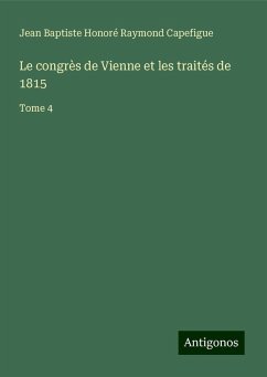 Le congrès de Vienne et les traités de 1815 - Capefigue, Jean Baptiste Honoré Raymond