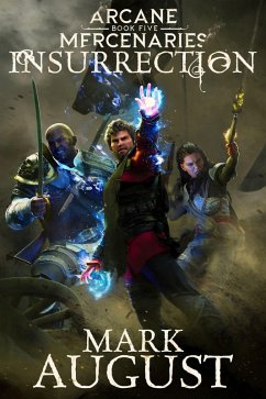 Arcane Mercenaries: Insurrection (eBook, ePUB) - August, Mark Arcane Mercenaries: Insurrection (eBook, ePUB) - August, Mark