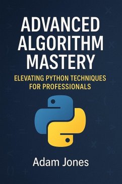 Advanced Algorithm Mastery: Elevating Python Techniques for Professionals (eBook, ePUB) - Jones, Adam