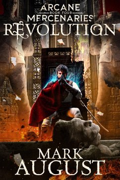 Arcane Mercenaries: Revolution (eBook, ePUB) - August, Mark Arcane Mercenaries: Revolution (eBook, ePUB) - August, Mark