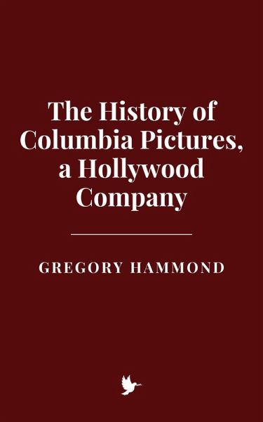 The History of Columbia Pictures, a Hollywood Company (eBook, ePUB) The History of Columbia Pictures, a Hollywood Company (eBook, ePUB)