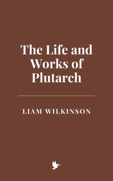 The Life and Works of Plutarch (eBook, ePUB) The Life and Works of Plutarch (eBook, ePUB)