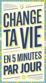 Change ta vie en 5 minutes par jour (eBook, ePUB) Change ta vie en 5 minutes par jour (eBook, ePUB)