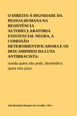O Direito À Dignidade Da Pessoa Humana Na Resistência Autodeclaratória Existencial Negra, A Comissão Heteroidentificadora E Os Descaminhos Da Luta Antirracista: (eBook, ePUB)
