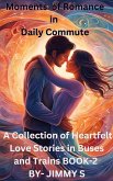 Moments of Romance in Daily Commute - A Collection of Heartfelt Love Stories in Buses and Trains Book-2 (eBook, ePUB) Moments of Romance in Daily Commute - A Collection of Heartfelt Love Stories in Buses and Trains Book-2 (eBook, ePUB)