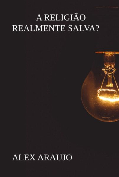 A Religião Realmente Salva? (eBook, ePUB) A Religião Realmente Salva? (eBook, ePUB)