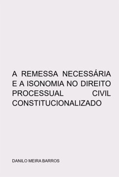 Cover A Remessa Necessária E A Isonomia No Direito Processual Civil Constitucionalizado (eBook, ePUB)