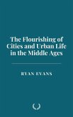 The Flourishing of Cities and Urban Life in the Middle Ages (eBook, ePUB)