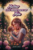 Mulher Você Nasceu Para Ser Mãe (eBook, ePUB) Mulher Você Nasceu Para Ser Mãe (eBook, ePUB)