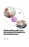 Achieve More with Less: Streamlined Strategies for Personal Success (eBook, ePUB) Achieve More with Less: Streamlined Strategies for Personal Success (eBook, ePUB)