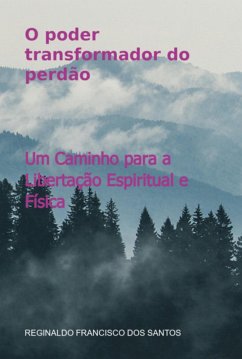 O Poder Transformador Do Perdão (eBook, ePUB) - Dos Santos, Reginaldo Francisco