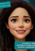 Elizabeth: Uma História Do Amor Que Supera O Abandono (eBook, ePUB)