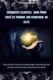 Conquiste Clientes: Guia Para Você Se Tornar Um Vendedor De Elite (eBook, ePUB)