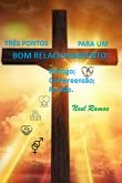 Três Pontos Para Um Bom Relacionamento: Diálogo; Compreensão; Perdão. (eBook, ePUB) Três Pontos Para Um Bom Relacionamento: Diálogo; Compreensão; Perdão. (eBook, ePUB)