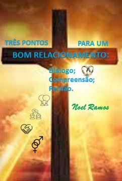 Cover Três Pontos Para Um Bom Relacionamento: Diálogo; Compreensão; Perdão. (eBook, ePUB)