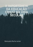 A Importância Da Educação Cristã Na Vida Secular (eBook, ePUB) A Importância Da Educação Cristã Na Vida Secular (eBook, ePUB)