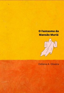 O Fantasma Da Mansão Muriá (eBook, ePUB) - de Oliveira, Odilena Alves