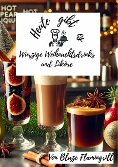 Heute gibt es - Würzige Weihnachtsdrinks und Liköre (eBook, ePUB) - Flamingrill, Blaze