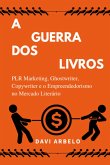 A Guerra Dos Livros: Plr Marketing, Ghostwriter, Copywriter E O Mercado Literário (eBook, ePUB) A Guerra Dos Livros: Plr Marketing, Ghostwriter, Copywriter E O Mercado Literário (eBook, ePUB)