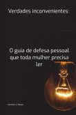 Verdades Inconvenientes: O Guia De Defesa Pessoal Que Toda Mulher Precisa Ler (eBook, ePUB)
