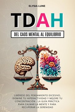 Cover TDAH del Caos Mental al Equilibrio: Libéres del Pensamiento Excesivo, Domine tu Hiperactividad y Mejore tu concetración - la Guía Práctica para Calmar la Mente y para Recuperar la Serenidad (eBook, ePUB)