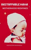 Unstoppable Mama: Motherhood Redefined (eBook, ePUB) Unstoppable Mama: Motherhood Redefined (eBook, ePUB)