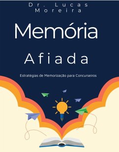 Memória Afiada: Estratégias de Memorização para Concurseiros (eBook, ePUB) - Moreira, Lucas