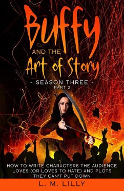 Buffy and the Art of Story Season Three Part 2: How To Write Characters The Audience Loves (Or Loves To Hate) And Plots They Can't Put Down (Writing As A Second Career, #12) (eBook, ePUB) - Lilly, L. M.