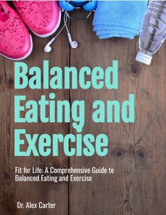 Fit for Life: A Comprehensive Guide to Balanced Eating and Exercise (eBook, ePUB) - Carter, Alex