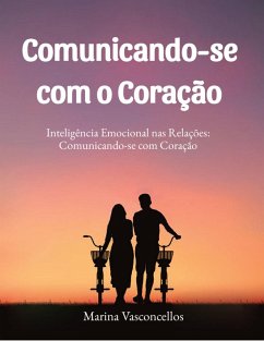 Inteligência Emocional nas Relações: Comunicando-se com Coração (eBook, ePUB) - Vasconcellos, Marina