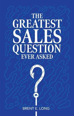 The Greatest Sales Question Ever Asked (eBook, ePUB) - E. Long, Brent