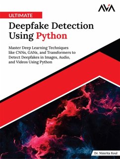 Ultimate Deepfake Detection Using Python: Master Deep Learning Techniques like CNNs, GANs, and Transformers to Detect Deepfakes in Images, Audio, and Videos Using Python (eBook, ePUB) - Nimrita