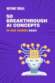 50 Breakthrough AI Concepts in 500 Words Each (eBook, ePUB) 50 Breakthrough AI Concepts in 500 Words Each (eBook, ePUB)