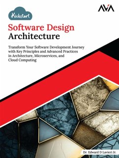 Kickstart Software Design Architecture: Transform Your Software Development Journey with Key Principles and Advanced Practices in Architecture, Microservices, and Cloud Computing (eBook, ePUB) - Edward