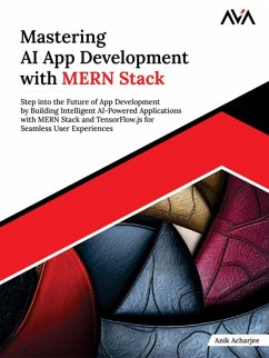 Mastering AI App Development with MERN Stack: Step into the Future of App Development by Building Intelligent AI-Powered Applications with MERN Stack and TensorFlow.js for Seamless User Experiences (eBook, ePUB) - Acharjee, Anik